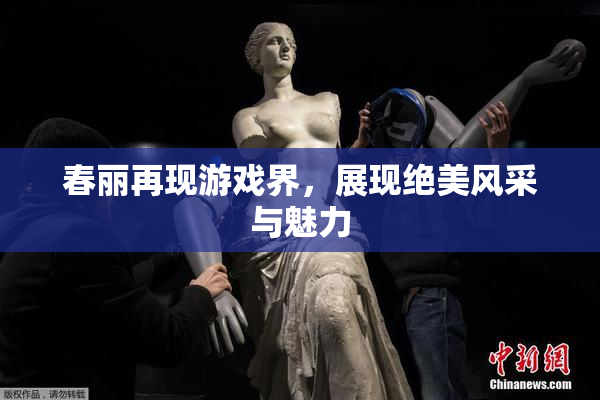 春丽再现游戏界，展现绝美风采与魅力