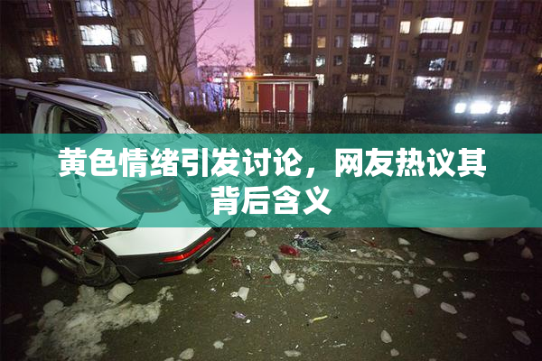 黄色情绪引发讨论，网友热议其背后含义