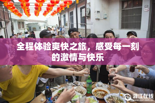 全程体验爽快之旅，感受每一刻的激情与快乐