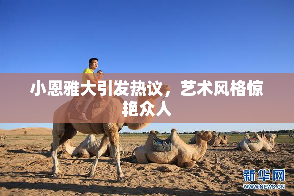 小恩雅大引发热议，艺术风格惊艳众人