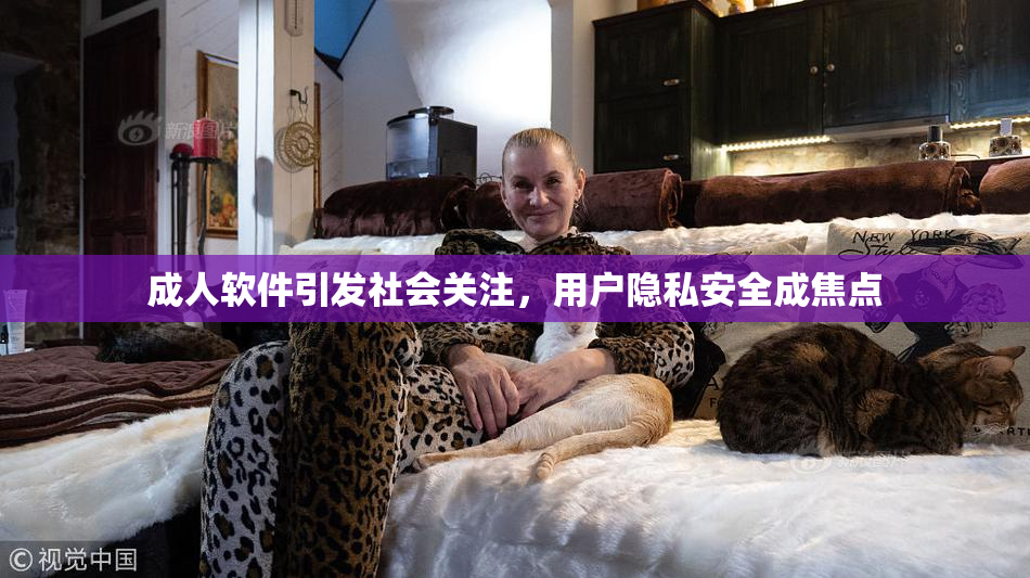 成人软件引发社会关注，用户隐私安全成焦点