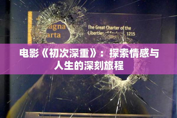 电影《初次深重》：探索情感与人生的深刻旅程