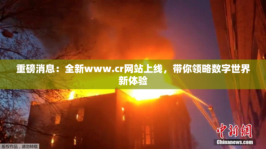 重磅消息：全新www.cr网站上线，带你领略数字世界新体验
