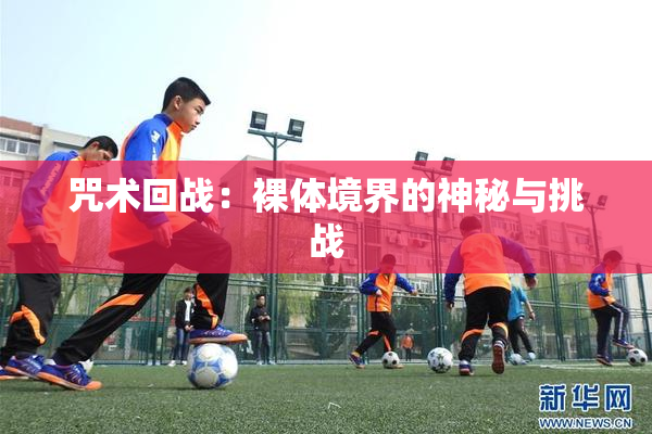 咒术回战：裸体境界的神秘与挑战