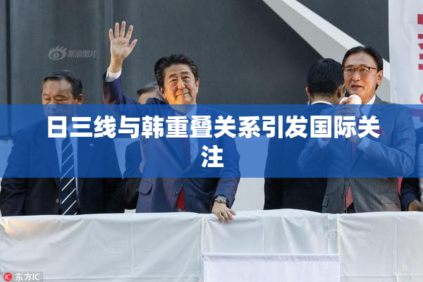 日三线与韩重叠关系引发国际关注