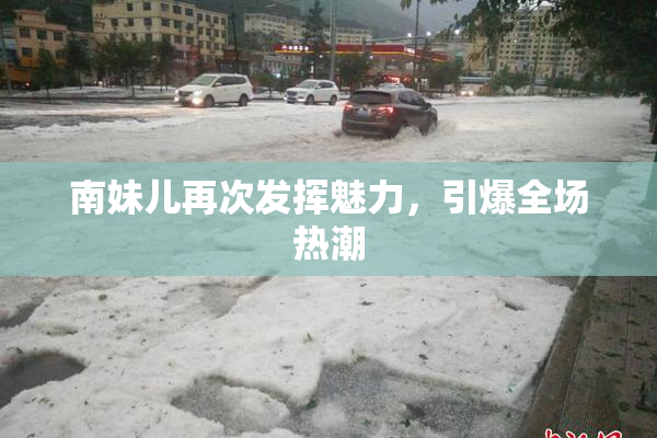南妹儿再次发挥魅力，引爆全场热潮