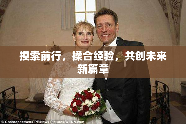 摸索前行，揉合经验，共创未来新篇章