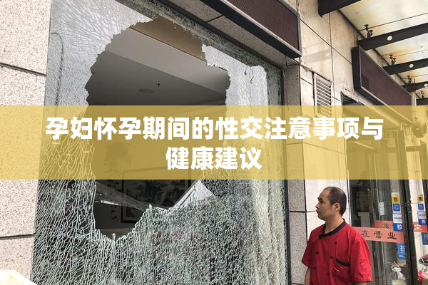 孕妇怀孕期间的性交注意事项与健康建议