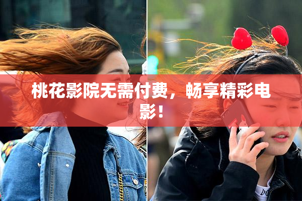 桃花影院无需付费，畅享精彩电影！
