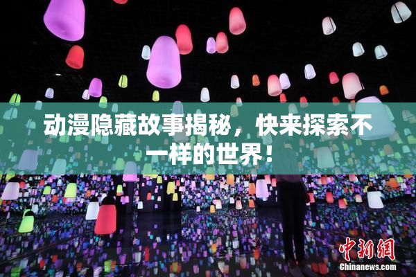 动漫隐藏故事揭秘，快来探索不一样的世界！