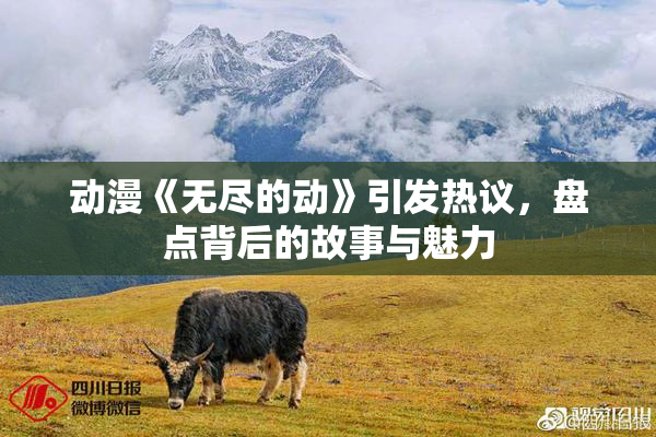 动漫《无尽的动》引发热议，盘点背后的故事与魅力