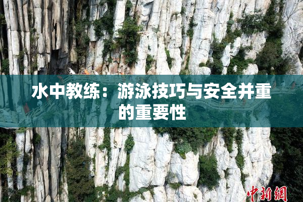 水中教练：游泳技巧与安全并重的重要性