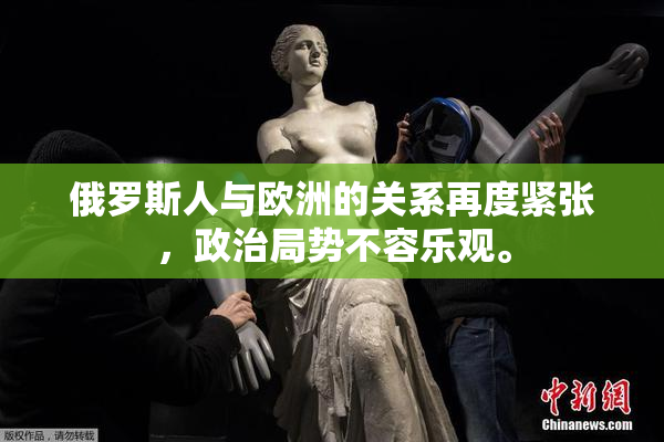 俄罗斯人与欧洲的关系再度紧张，政治局势不容乐观。