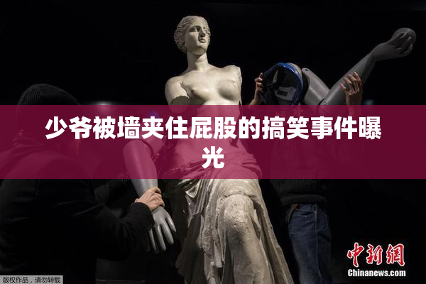 少爷被墙夹住屁股的搞笑事件曝光