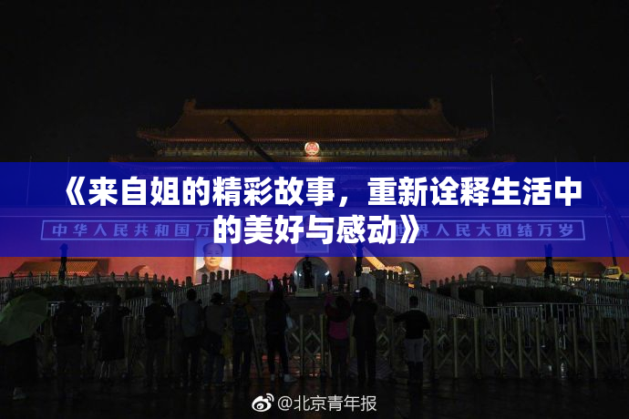 《来自姐的精彩故事，重新诠释生活中的美好与感动》