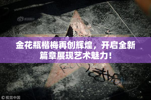金花瓶楷梅再创辉煌，开启全新篇章展现艺术魅力！