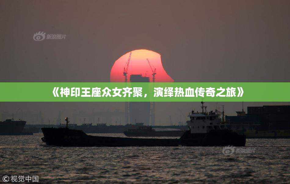 《神印王座众女齐聚，演绎热血传奇之旅》