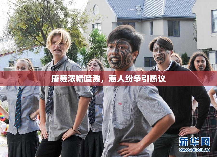唐舞浓精喷溅，惹人纷争引热议