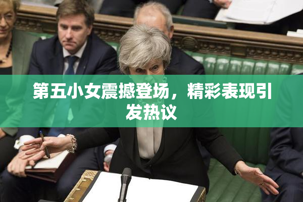 第五小女震撼登场，精彩表现引发热议