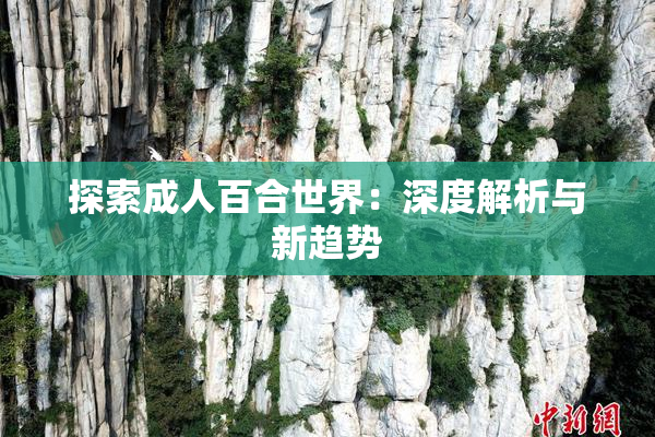 探索成人百合世界：深度解析与新趋势