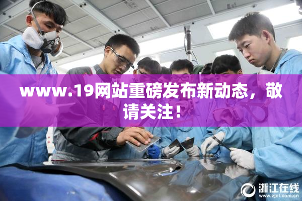 www.19网站重磅发布新动态，敬请关注！