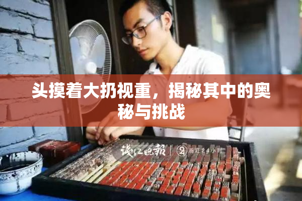 头摸着大扔视重，揭秘其中的奥秘与挑战