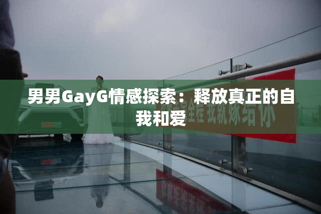 男男GayG情感探索：释放真正的自我和爱
