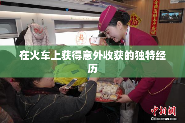 在火车上获得意外收获的独特经历