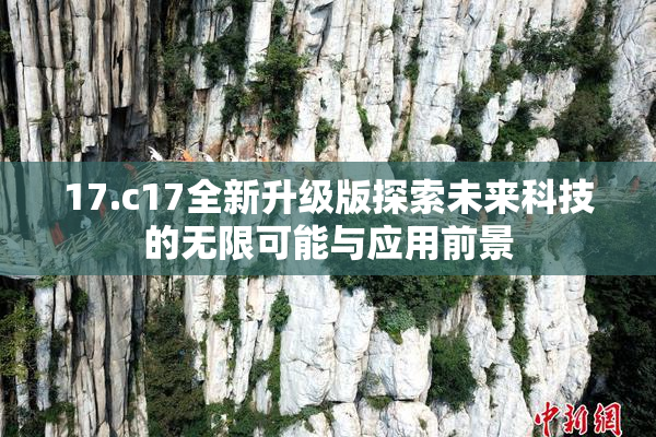17.c17全新升级版探索未来科技的无限可能与应用前景