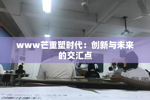 www芒重塑时代：创新与未来的交汇点