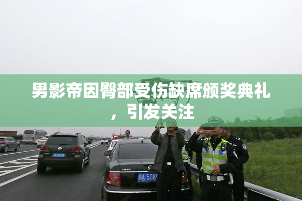男影帝因臀部受伤缺席颁奖典礼，引发关注