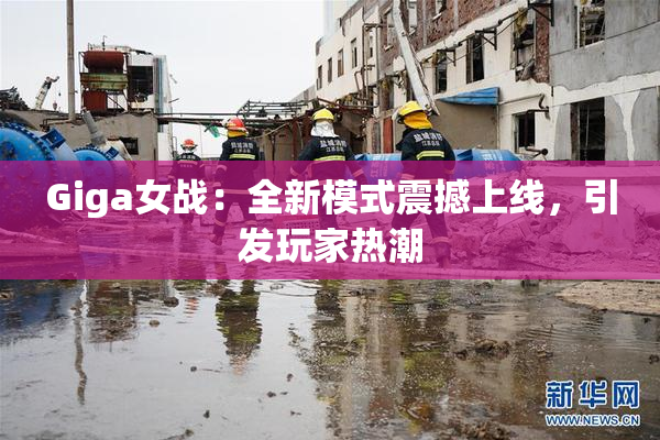 Giga女战：全新模式震撼上线，引发玩家热潮
