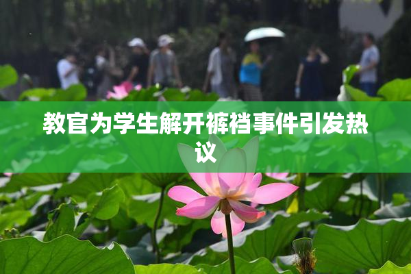 教官为学生解开裤裆事件引发热议