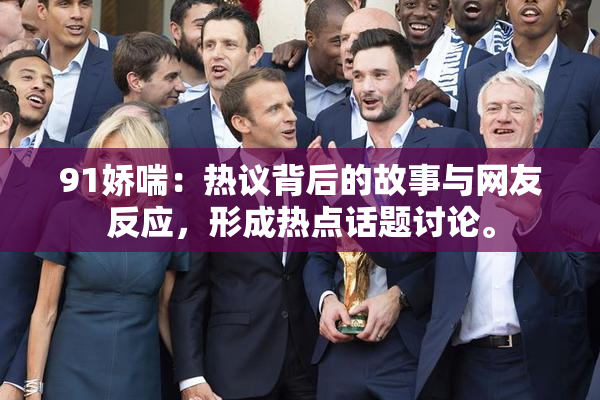 91娇喘：热议背后的故事与网友反应，形成热点话题讨论。