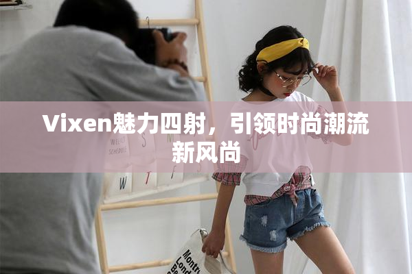 Vixen魅力四射，引领时尚潮流新风尚