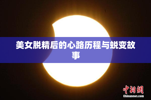 美女脱精后的心路历程与蜕变故事
