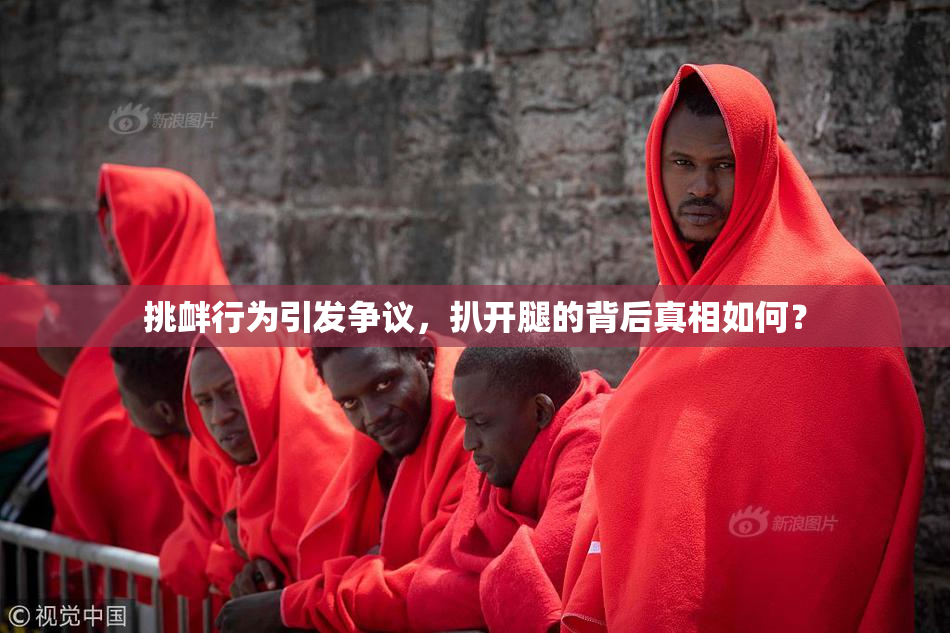 挑衅行为引发争议，扒开腿的背后真相如何？