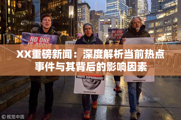 XX重磅新闻：深度解析当前热点事件与其背后的影响因素