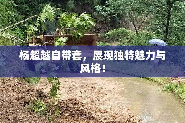 杨超越自带套，展现独特魅力与风格！