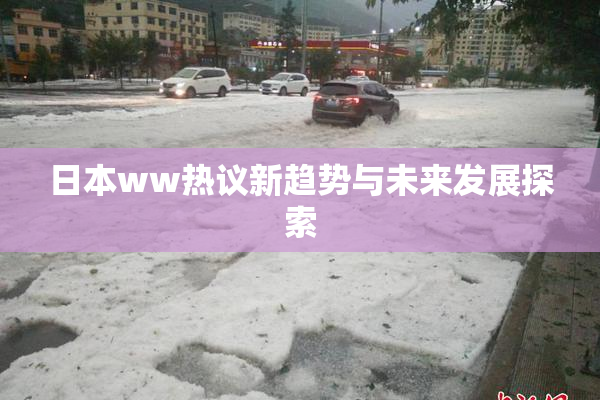 日本ww热议新趋势与未来发展探索