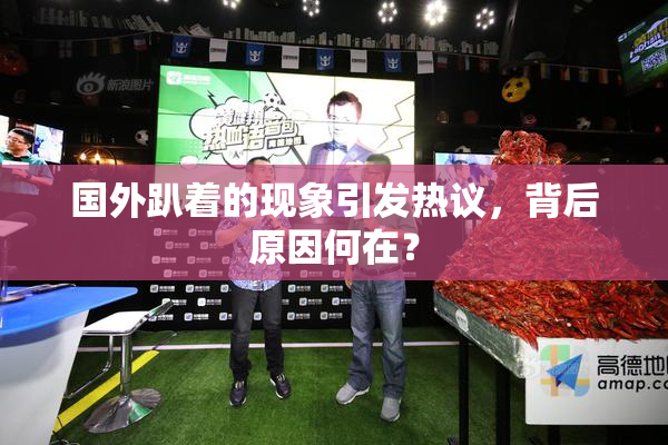 国外趴着的现象引发热议，背后原因何在？
