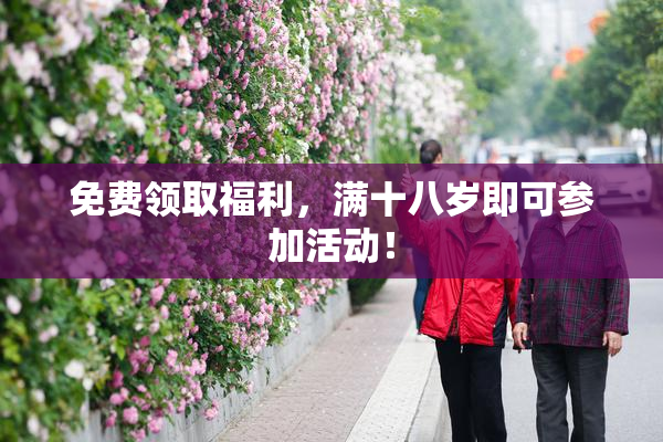 免费领取福利，满十八岁即可参加活动！
