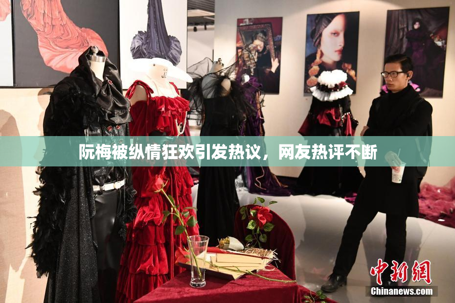 阮梅被纵情狂欢引发热议，网友热评不断