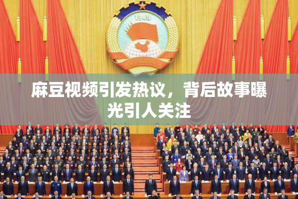 麻豆视频引发热议，背后故事曝光引人关注
