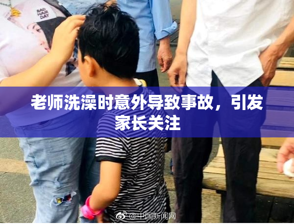 老师洗澡时意外导致事故，引发家长关注