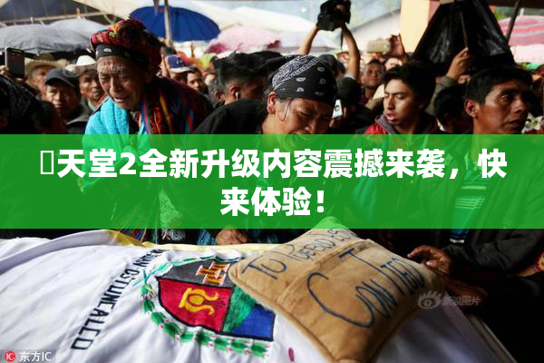 妺天堂2全新升级内容震撼来袭，快来体验！
