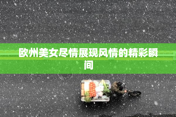 欧州美女尽情展现风情的精彩瞬间