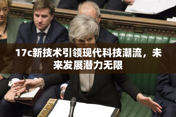 17c新技术引领现代科技潮流，未来发展潜力无限