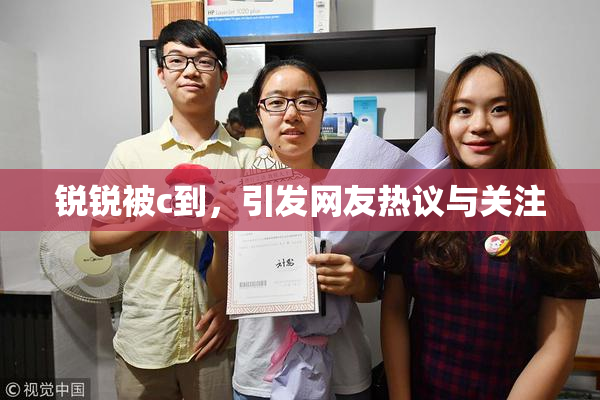 锐锐被c到，引发网友热议与关注