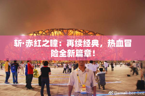 斩·赤红之瞳：再续经典，热血冒险全新篇章！